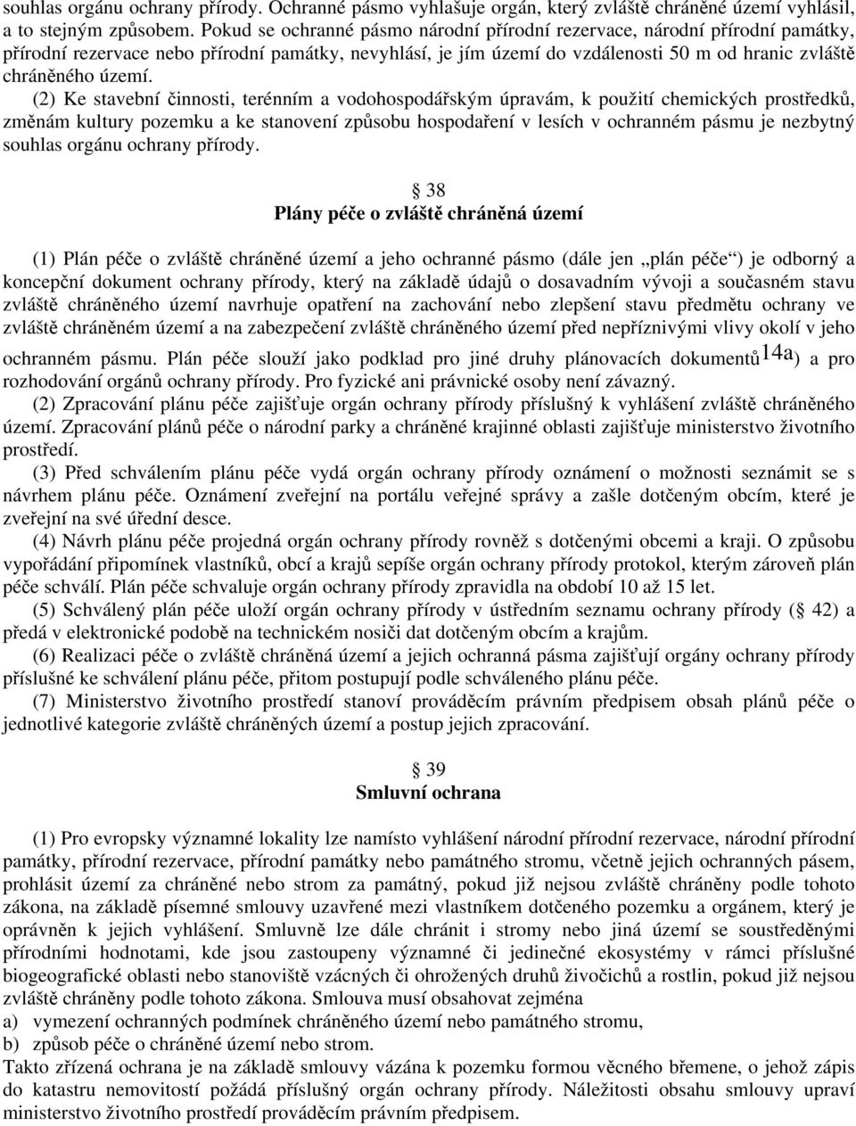 (2) Ke stavební činnosti, terénním a vodohospodářským úpravám, k použití chemických prostředků, změnám kultury pozemku a ke stanovení způsobu hospodaření v lesích v ochranném pásmu je nezbytný