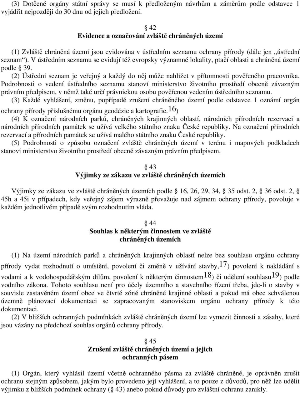 V ústředním seznamu se evidují též evropsky významné lokality, ptačí oblasti a chráněná území podle 39. (2) Ústřední seznam je veřejný a každý do něj může nahlížet v přítomnosti pověřeného pracovníka.