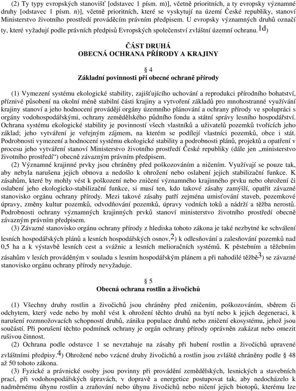 U evropsky významných druhů označí ty, které vyžadují podle právních předpisů Evropských společenství zvláštní územní ochranu.