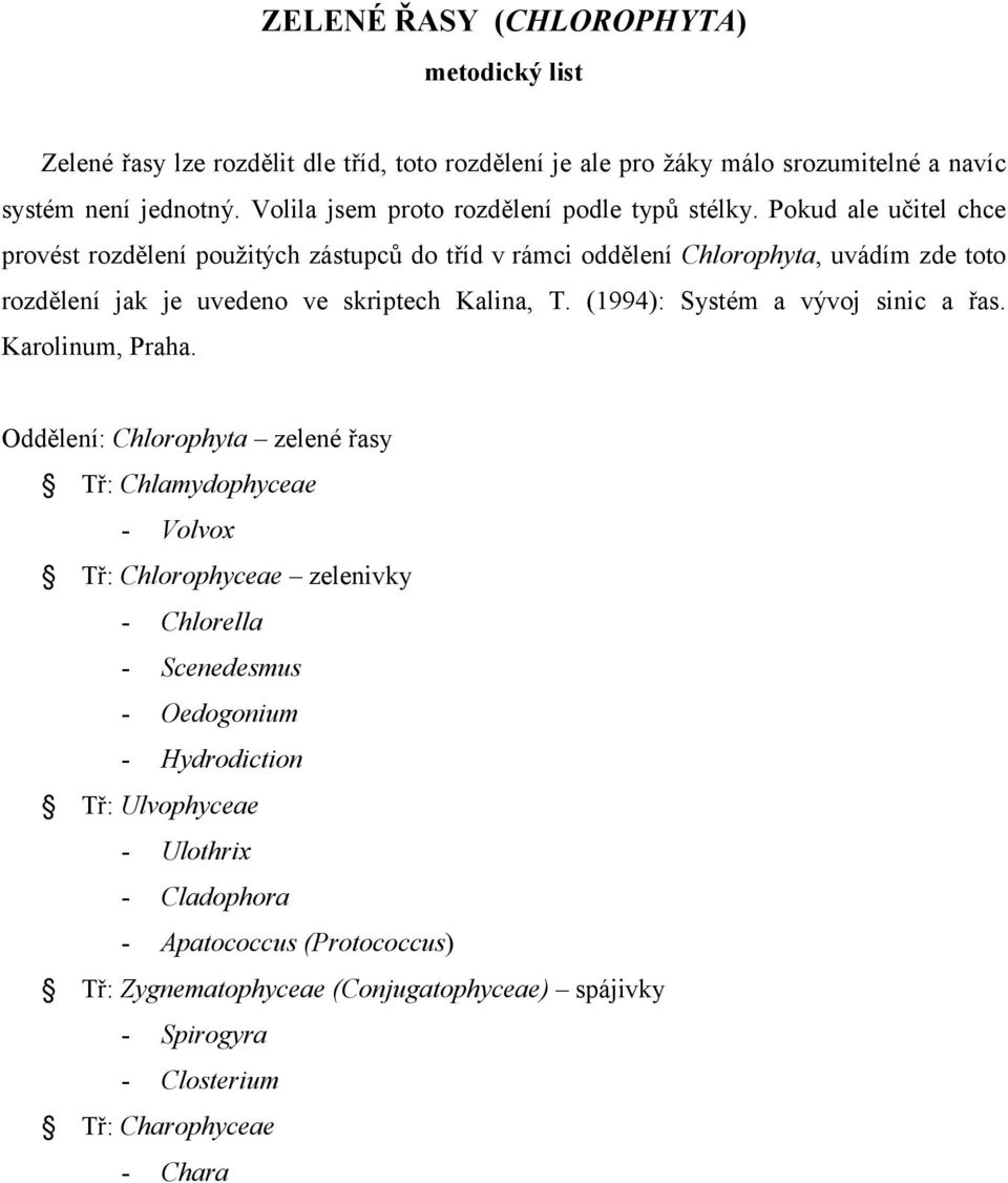 Pokud ale učitel chce provést rozdělení použitých zástupců do tříd v rámci oddělení Chlorophyta, uvádím zde toto rozdělení jak je uvedeno ve skriptech Kalina, T.
