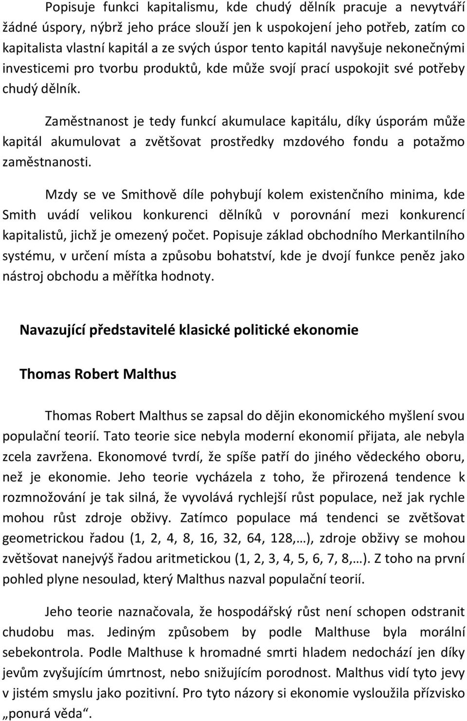 Zaměstnanost je tedy funkcí akumulace kapitálu, díky úsporám může kapitál akumulovat a zvětšovat prostředky mzdového fondu a potažmo zaměstnanosti.