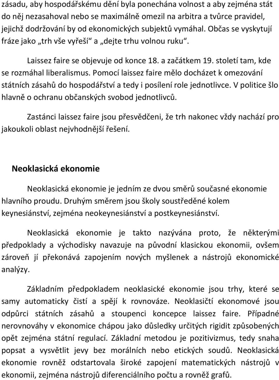 Pomocí laissez faire mělo docházet k omezování státních zásahů do hospodářství a tedy i posílení role jednotlivce. V politice šlo hlavně o ochranu občanských svobod jednotlivců.