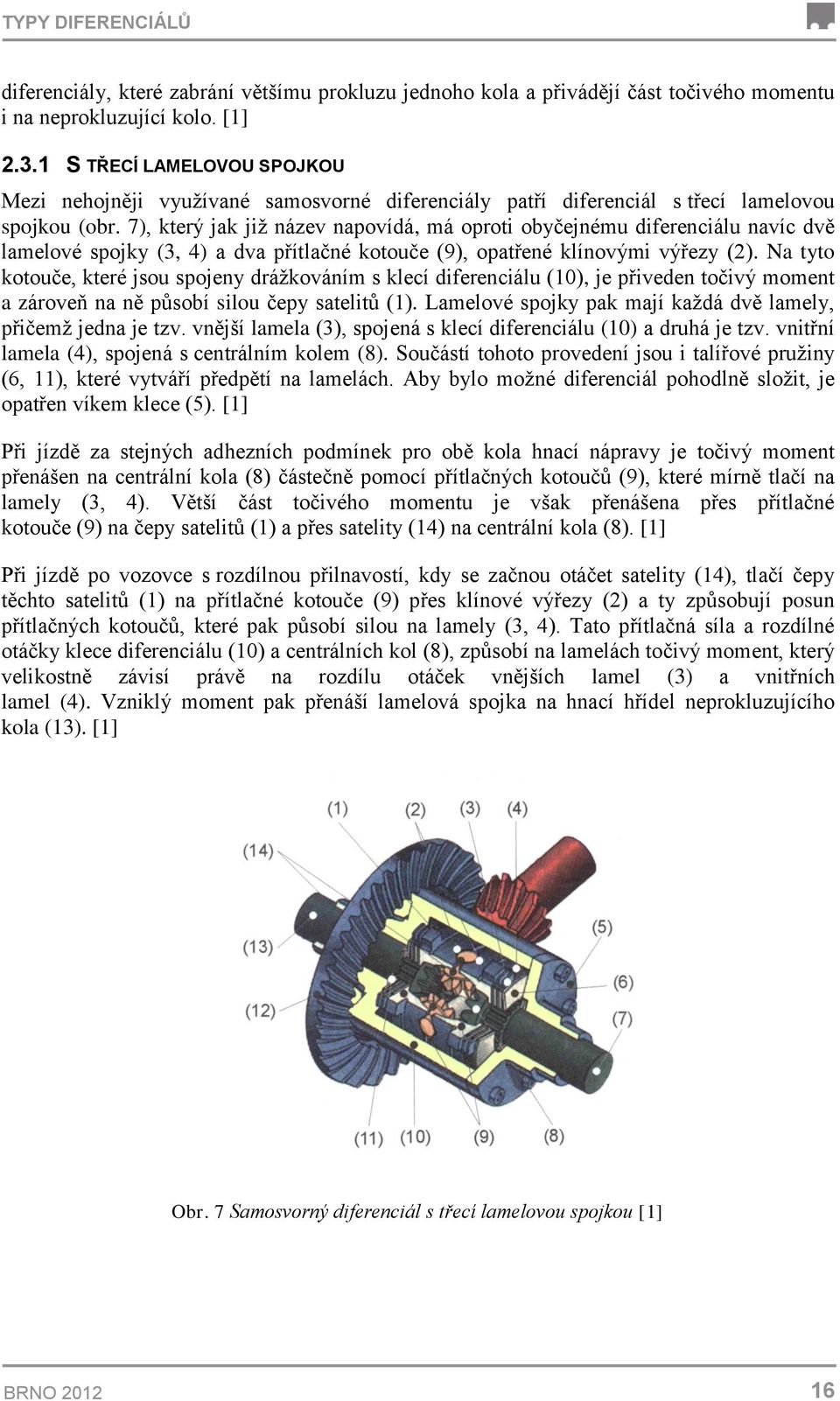 7), který jak již název napovídá, má oproti obyčejnému diferenciálu navíc dvě lamelové spojky (3, 4) a dva přítlačné kotouče (9), opatřené klínovými výřezy (2).