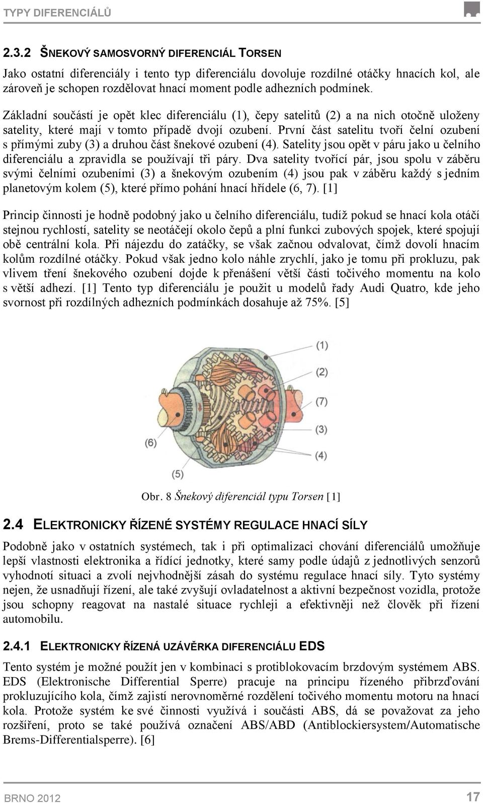 podmínek. Základní součástí je opět klec diferenciálu (1), čepy satelitů (2) a na nich otočně uloženy satelity, které mají v tomto případě dvojí ozubení.