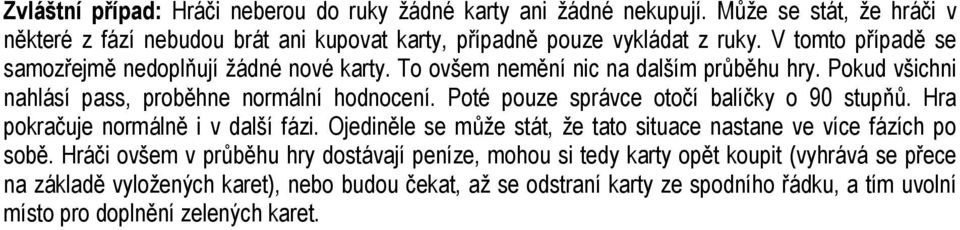 Poté pouze správce otočí balíčky o 90 stupňů. Hra pokračuje normálně i v další fázi. Ojediněle se může stát, že tato situace nastane ve více fázích po sobě.