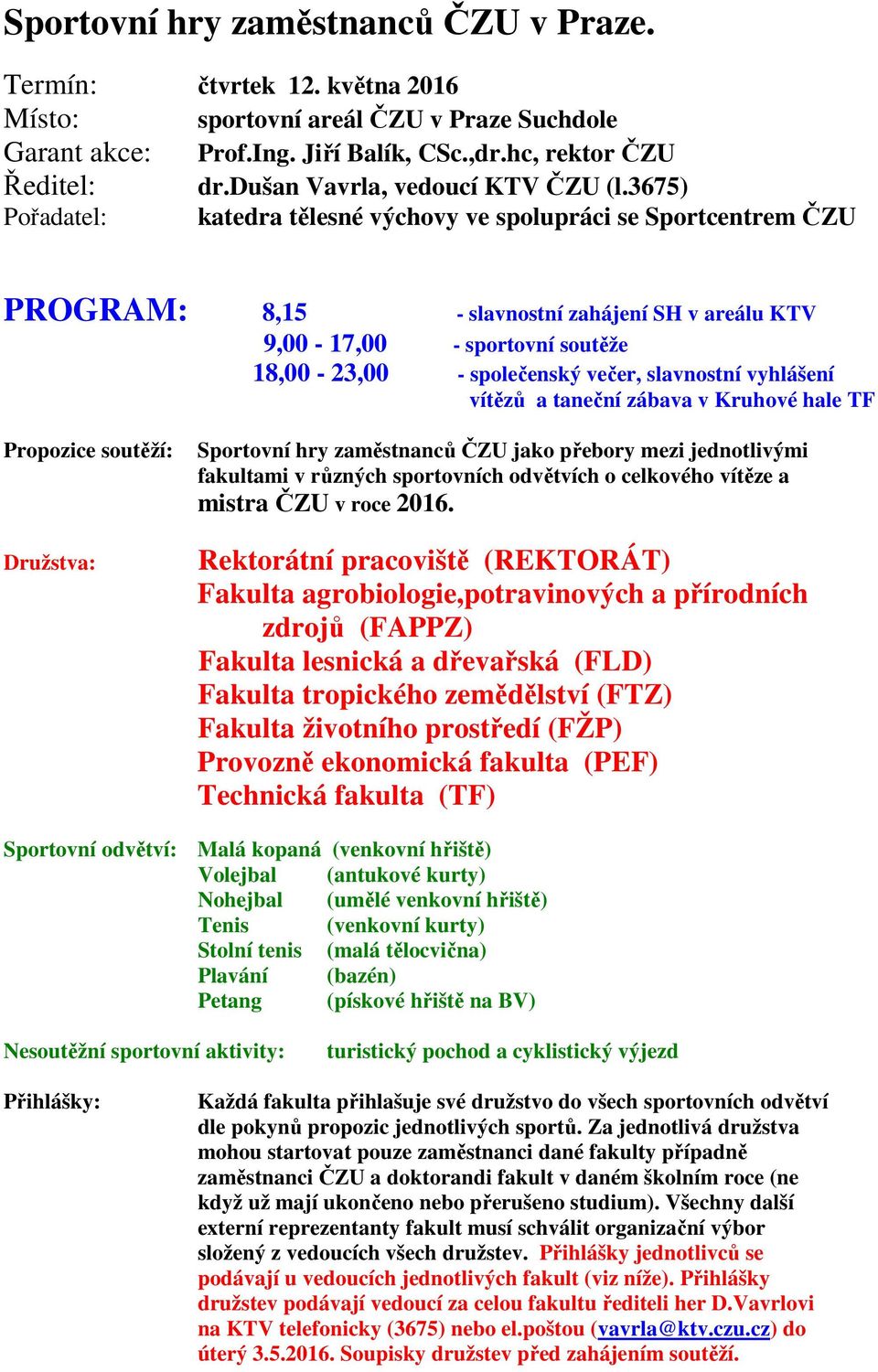 3675) Pořadatel: katedra tělesné výchovy ve spolupráci se Sportcentrem ČZU PROGRAM: 8,15 - slavnostní zahájení SH v areálu KTV 9,00-17,00 - sportovní soutěže 18,00-23,00 - společenský večer,