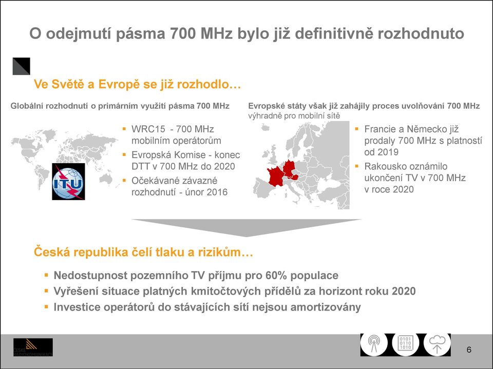 mobilní sítě Francie a Německo již prodaly 700 MHz s platností od 2019 Rakousko oznámilo ukončení TV v 700 MHz v roce 2020 Česká republika čelí tlaku a rizikům