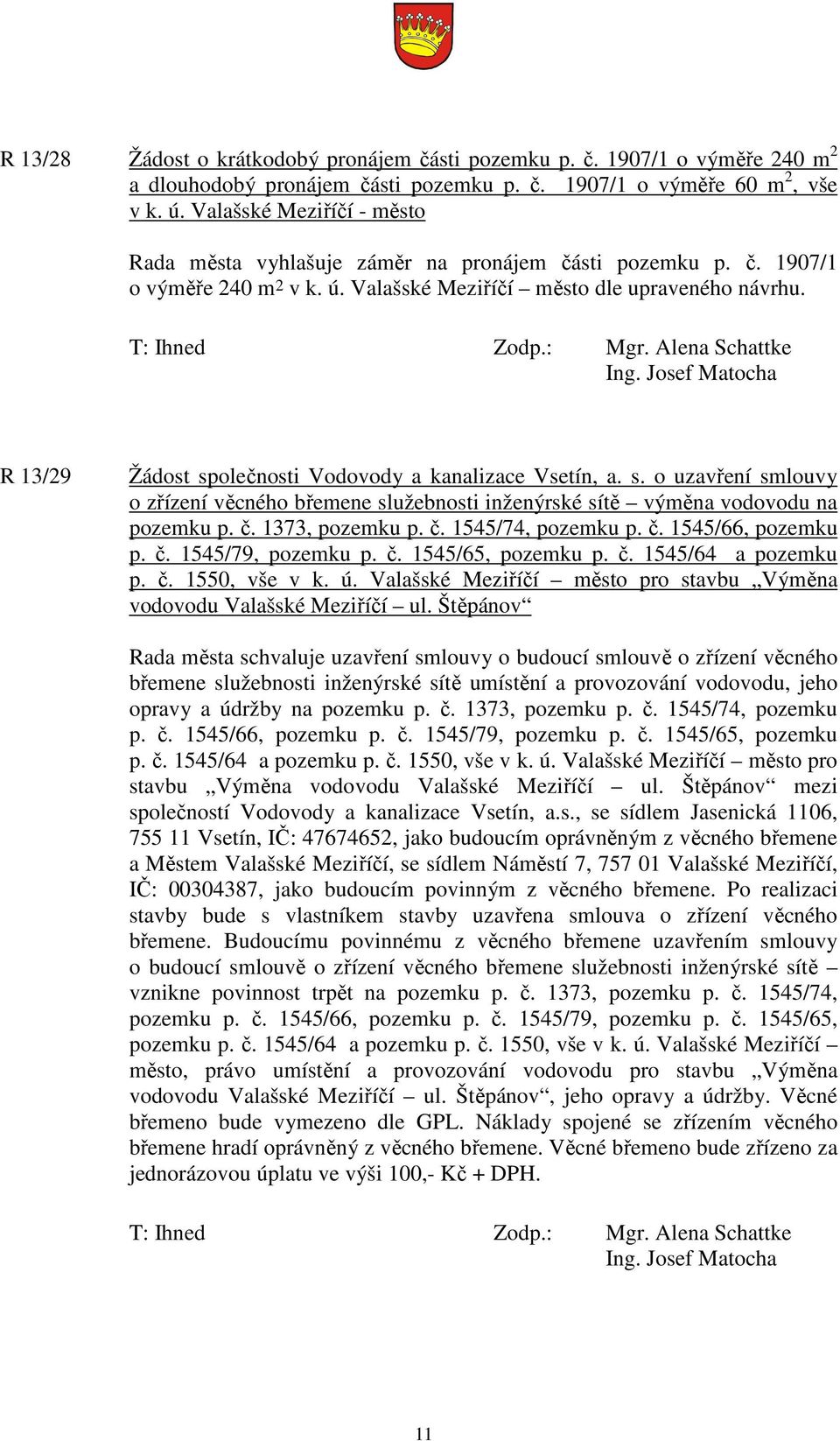 R 13/29 Žádost společnosti Vodovody a kanalizace Vsetín, a. s. o uzavření smlouvy o zřízení věcného břemene služebnosti inženýrské sítě výměna vodovodu na pozemku p. č. 1373, pozemku p. č. 1545/74, pozemku p.