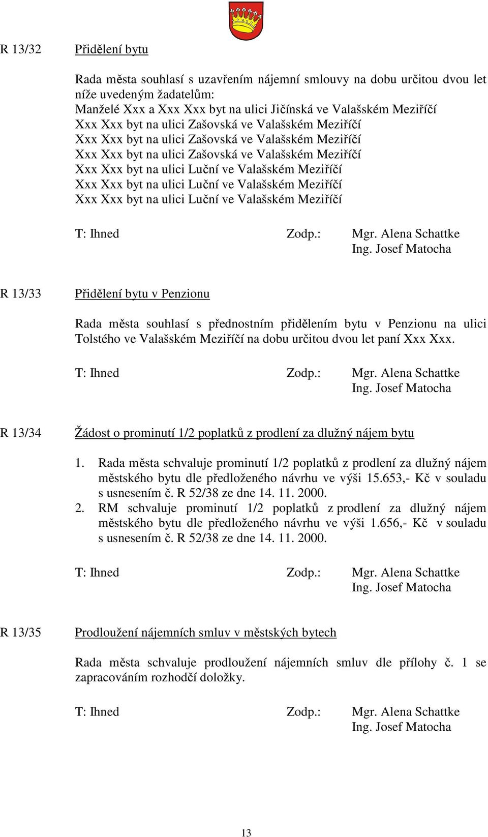 Xxx byt na ulici Luční ve Valašském Meziříčí Xxx Xxx byt na ulici Luční ve Valašském Meziříčí R 13/33 Přidělení bytu v Penzionu Rada města souhlasí s přednostním přidělením bytu v Penzionu na ulici