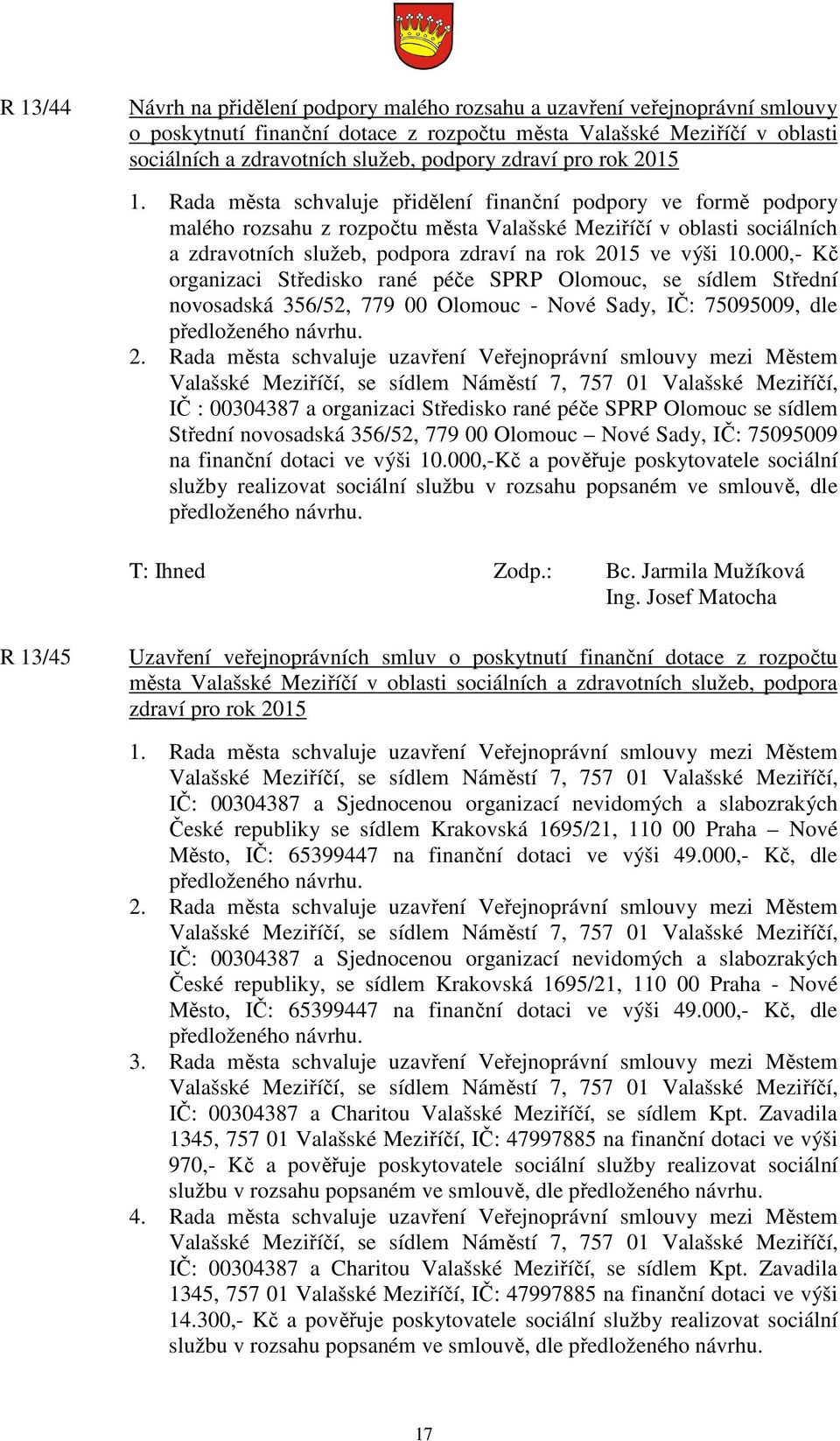 Rada města schvaluje přidělení finanční podpory ve formě podpory malého rozsahu z rozpočtu města Valašské Meziříčí v oblasti sociálních a zdravotních služeb, podpora zdraví na rok 2015 ve výši 10.