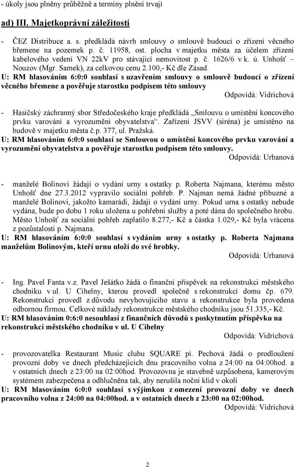 U: RM hlasováním 6:0:0 souhlasí s uzavřením smlouvy o smlouvě budoucí o zřízení věcného břemene a pověřuje starostku podpisem této smlouvy - Hasičský záchranný sbor Středočeského kraje předkládá