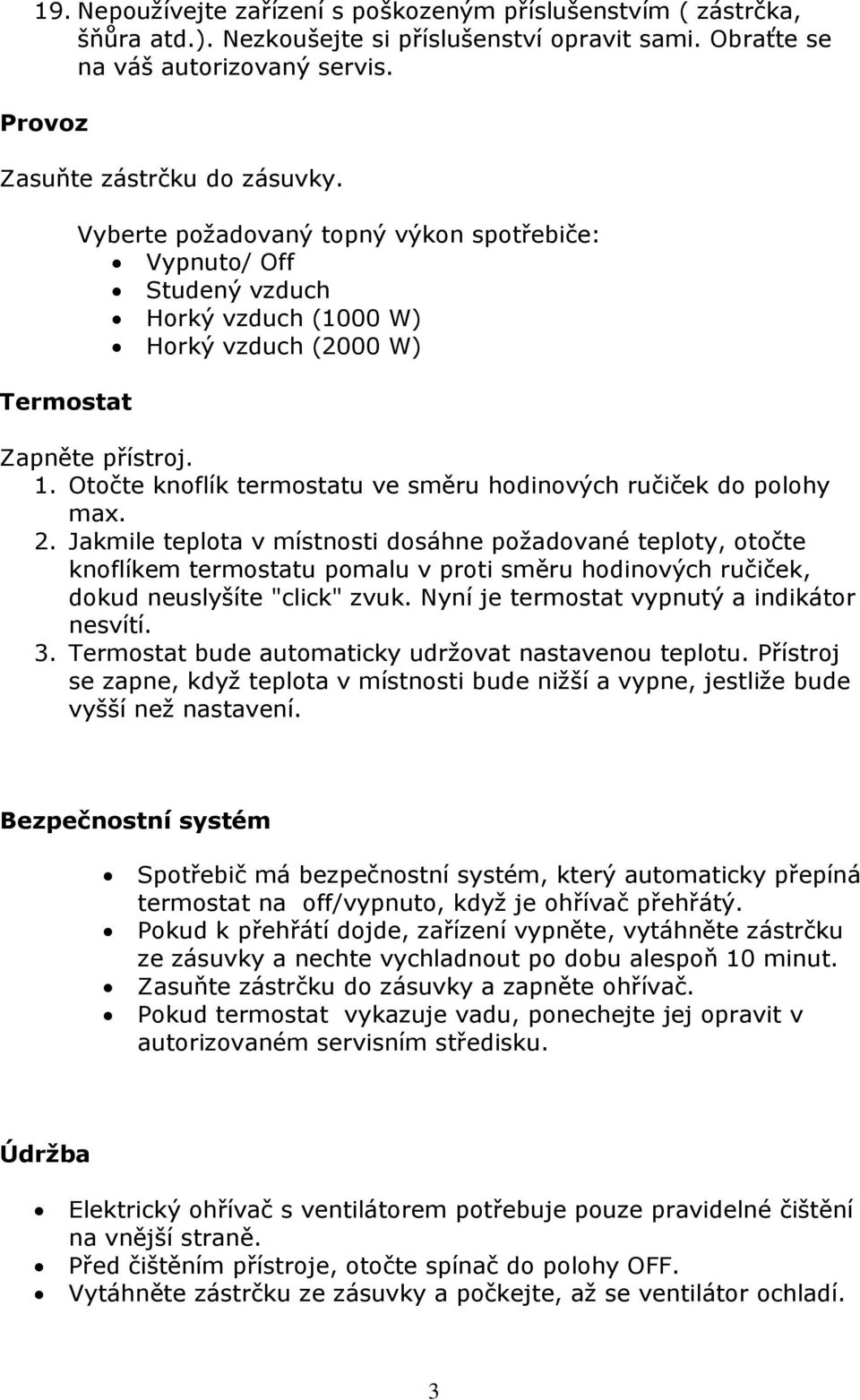 Otočte knoflík termostatu ve směru hodinových ručiček do polohy max. 2.