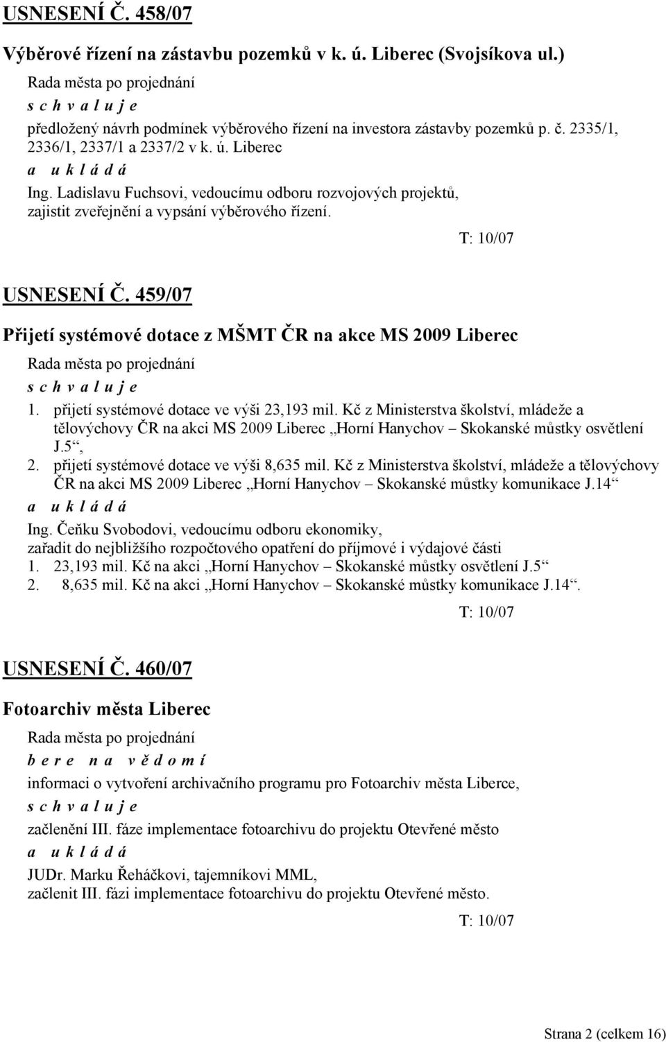 459/07 Přijetí systémové dotace z MŠMT ČR na akce MS 2009 Liberec 1. přijetí systémové dotace ve výši 23,193 mil.
