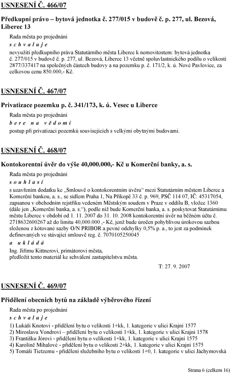 Nové Pavlovice, za celkovou cenu 850.000,- Kč. USNESENÍ Č. 467/07 Privatizace pozemku p. č. 341/173, k. ú.