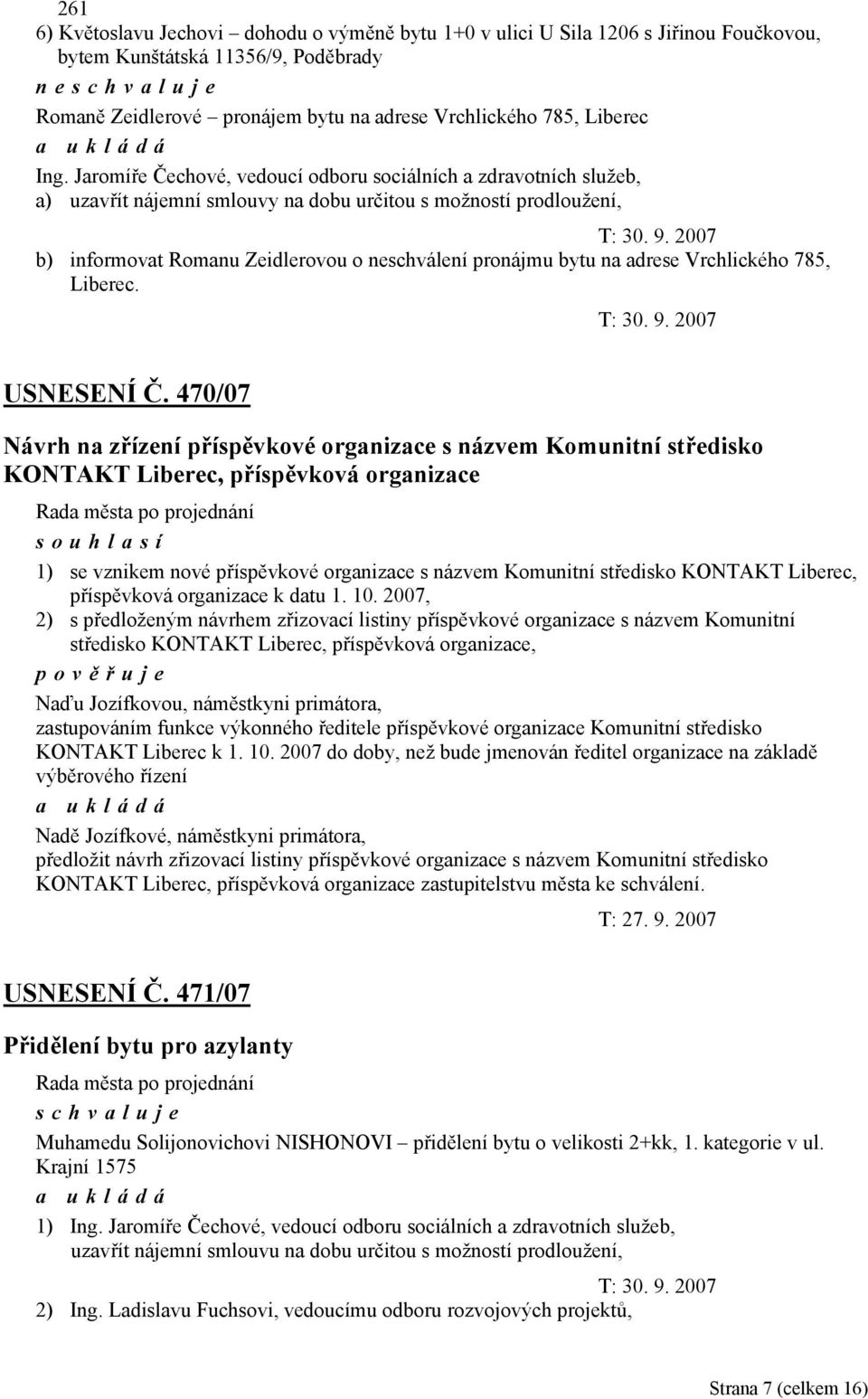 2007 b) informovat Romanu Zeidlerovou o neschválení pronájmu bytu na adrese Vrchlického 785, Liberec. T: 30. 9. 2007 USNESENÍ Č.