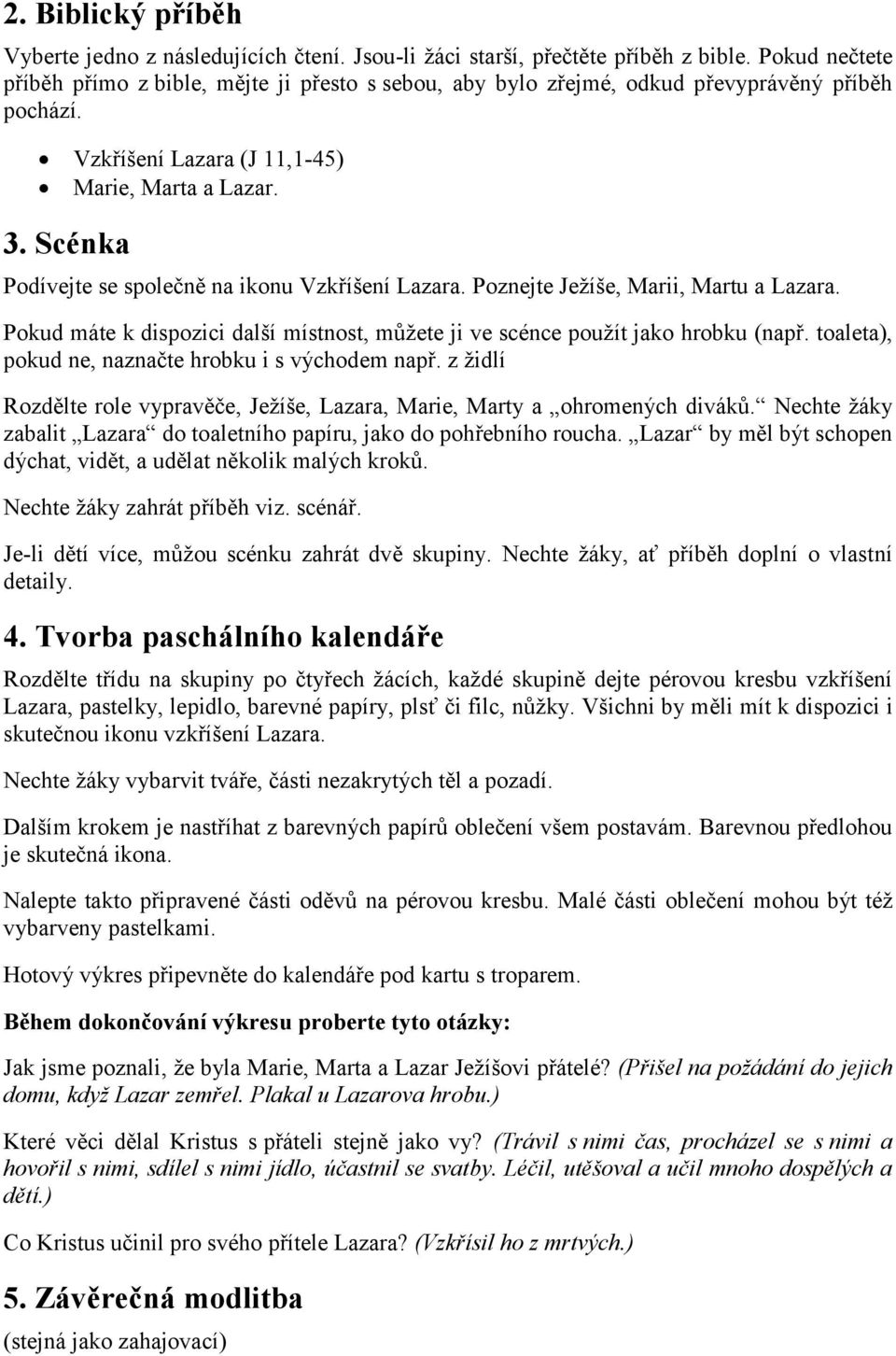 Scénka Podívejte se společně na ikonu Vzkříšení Lazara. Poznejte Ježíše, Marii, Martu a Lazara. Pokud máte k dispozici další místnost, můžete ji ve scénce použít jako hrobku (např.