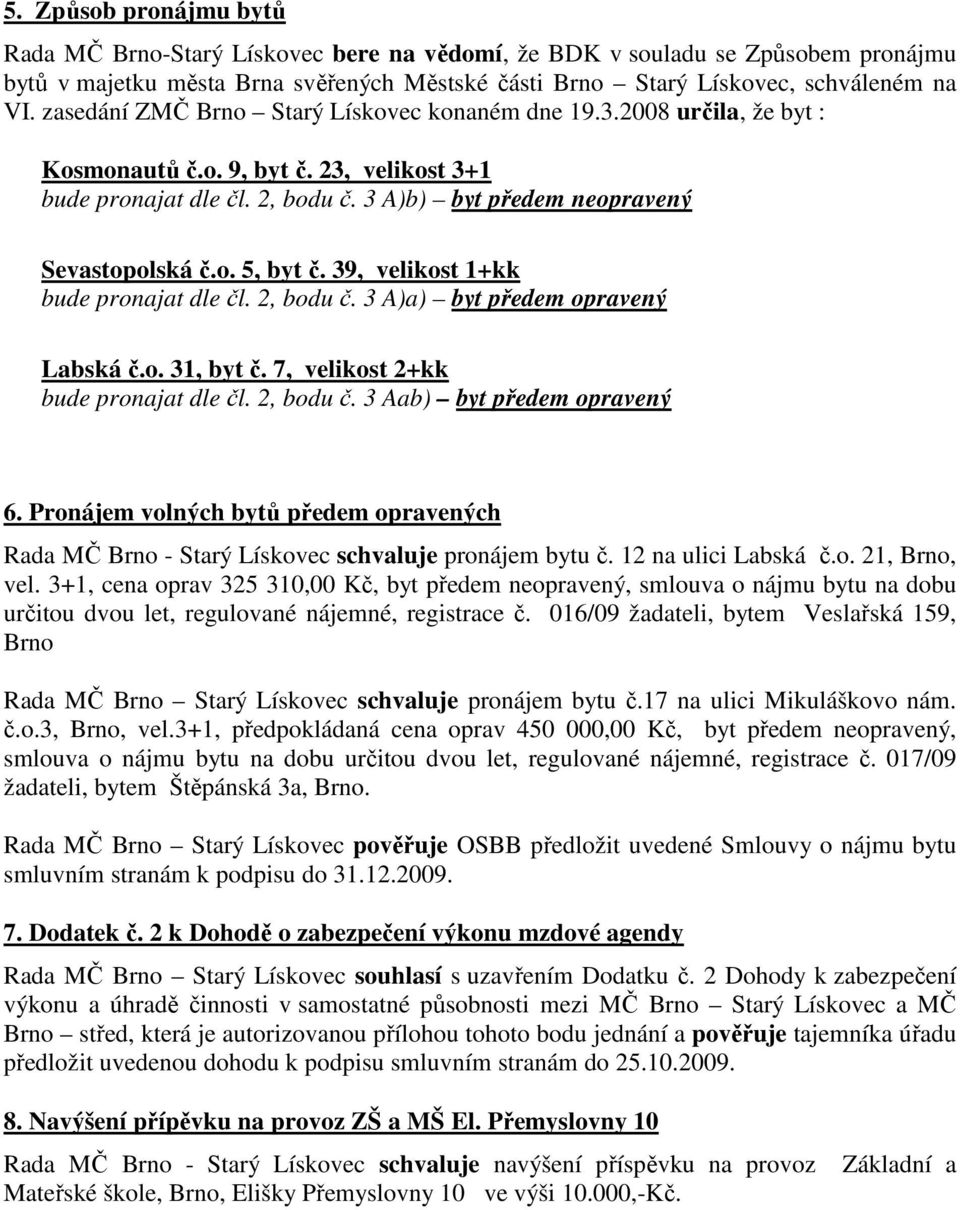 39, velikost 1+kk bude pronajat dle čl. 2, bodu č. 3 A)a) byt předem opravený Labská č.o. 31, byt č. 7, velikost 2+kk bude pronajat dle čl. 2, bodu č. 3 Aab) byt předem opravený 6.