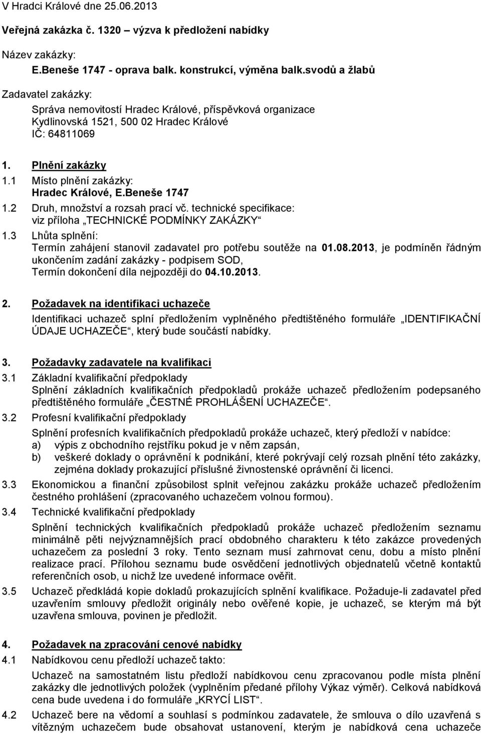 1 Místo plnění zakázky: Hradec Králové, E.Beneše 1747 1.2 Druh, mnoţství a rozsah prací vč. technické specifikace: viz příloha TECHNICKÉ PODMÍNKY ZAKÁZKY 1.