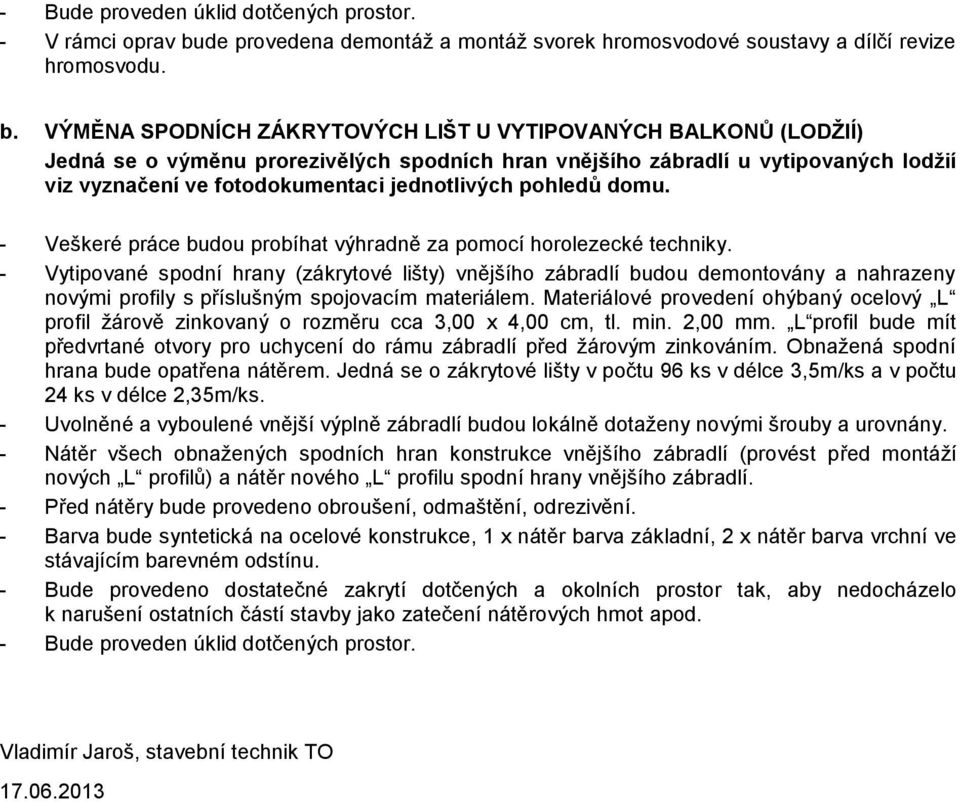 VÝMĚNA SPODNÍCH ZÁKRYTOVÝCH LIŠT U VYTIPOVANÝCH BALKONŮ (LODŢIÍ) Jedná se o výměnu prorezivělých spodních hran vnějšího zábradlí u vytipovaných lodţií viz vyznačení ve fotodokumentaci jednotlivých