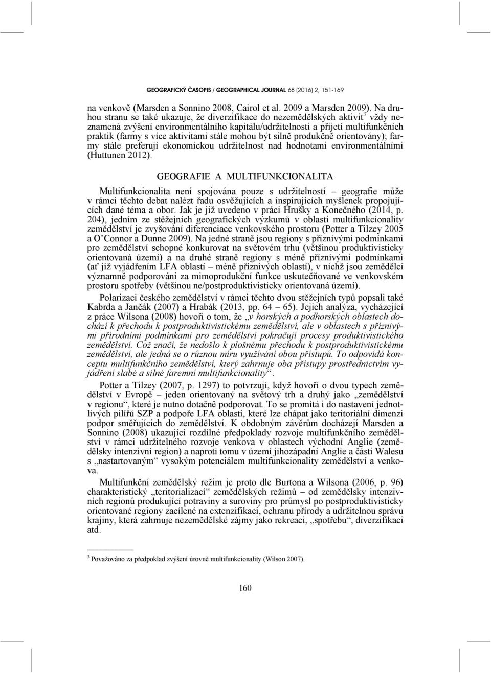 aktivitami stále mohou být silně produkčně orientovány); farmy stále preferují ekonomickou udržitelnost nad hodnotami environmentálními (Huttunen 2012).