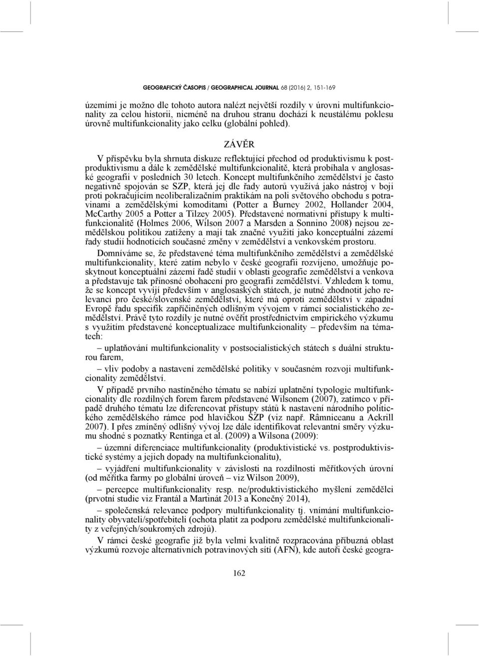 ZÁVĚR V příspěvku byla shrnuta diskuze reflektující přechod od produktivismu k postproduktivismu a dále k zemědělské multifunkcionalitě, která probíhala v anglosaské geografii v posledních 30 letech.
