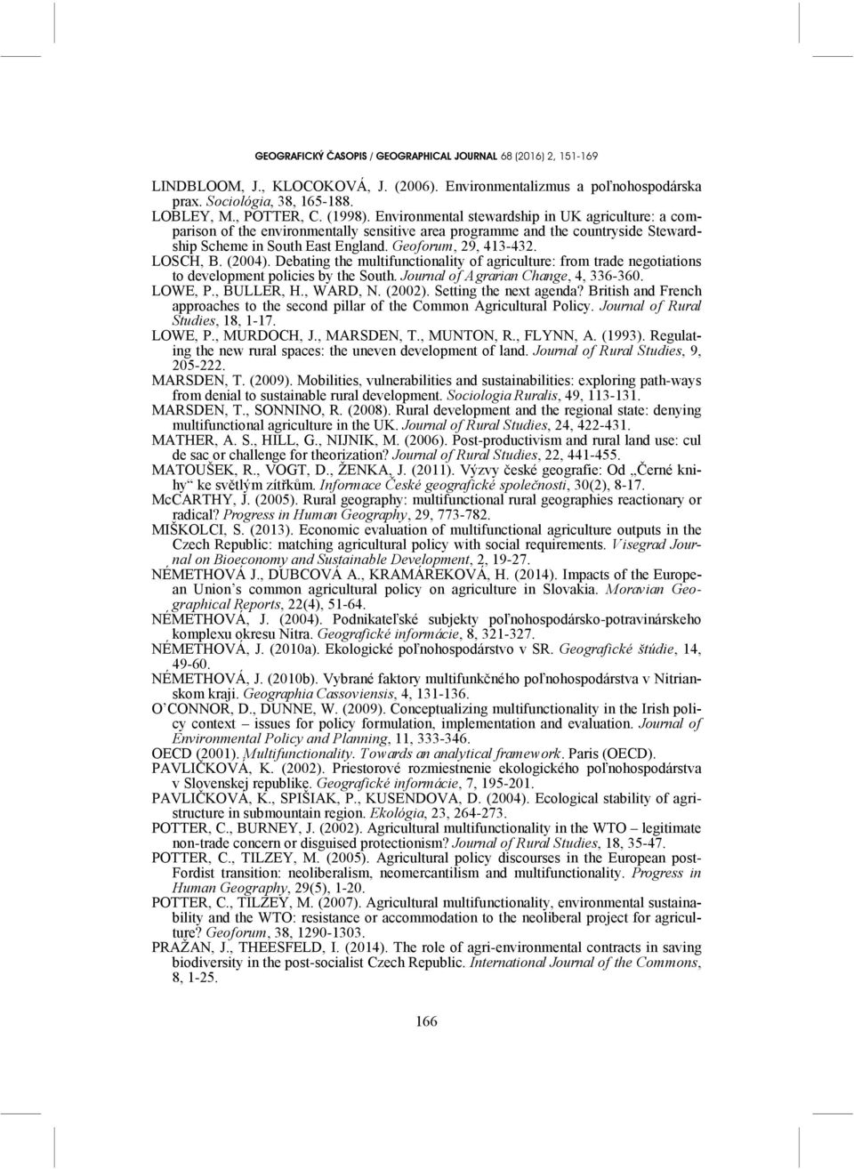 (2004). Debating the multifunctionality of agriculture: from trade negotiations to development policies by the South. Journal of Agrarian Change, 4, 336-360. LOWE, P., BULLER, H., WARD, N. (2002).