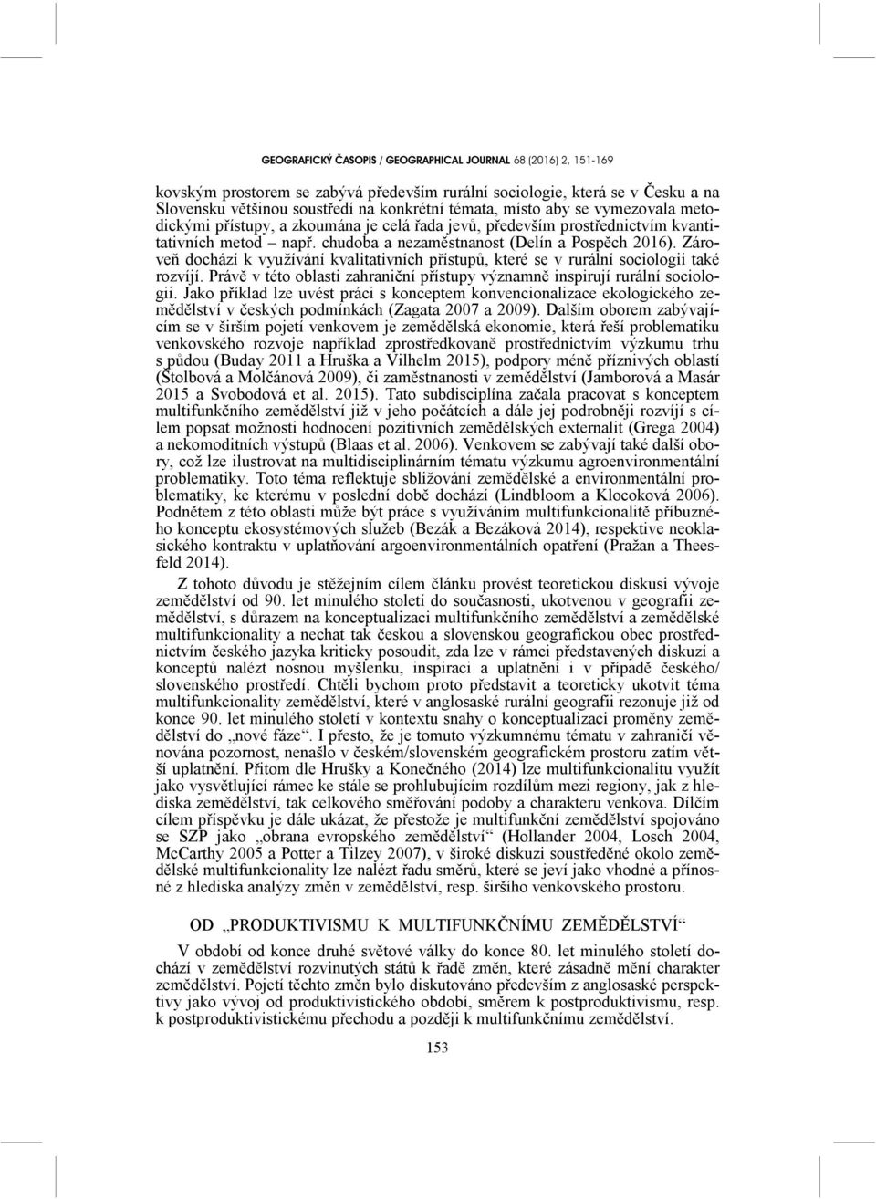 Zároveň dochází k využívání kvalitativních přístupů, které se v rurální sociologii také rozvíjí. Právě v této oblasti zahraniční přístupy významně inspirují rurální sociologii.