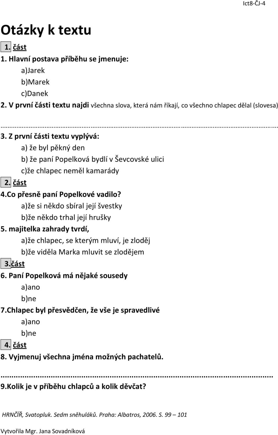 Z první části textu vyplývá: a) že byl pěkný den b) že paní Popelková bydlí v Ševcovské ulici c)že chlapec neměl kamarády 2. část 4.Co přesně paní Popelkové vadilo?