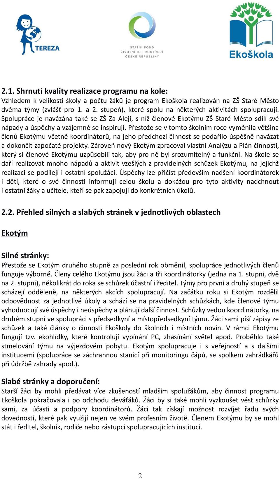 Přestože se v tomto školním roce vyměnila většina členů Ekotýmu včetně koordinátorů, na jeho předchozí činnost se podařilo úspěšně navázat a dokončit započaté projekty.