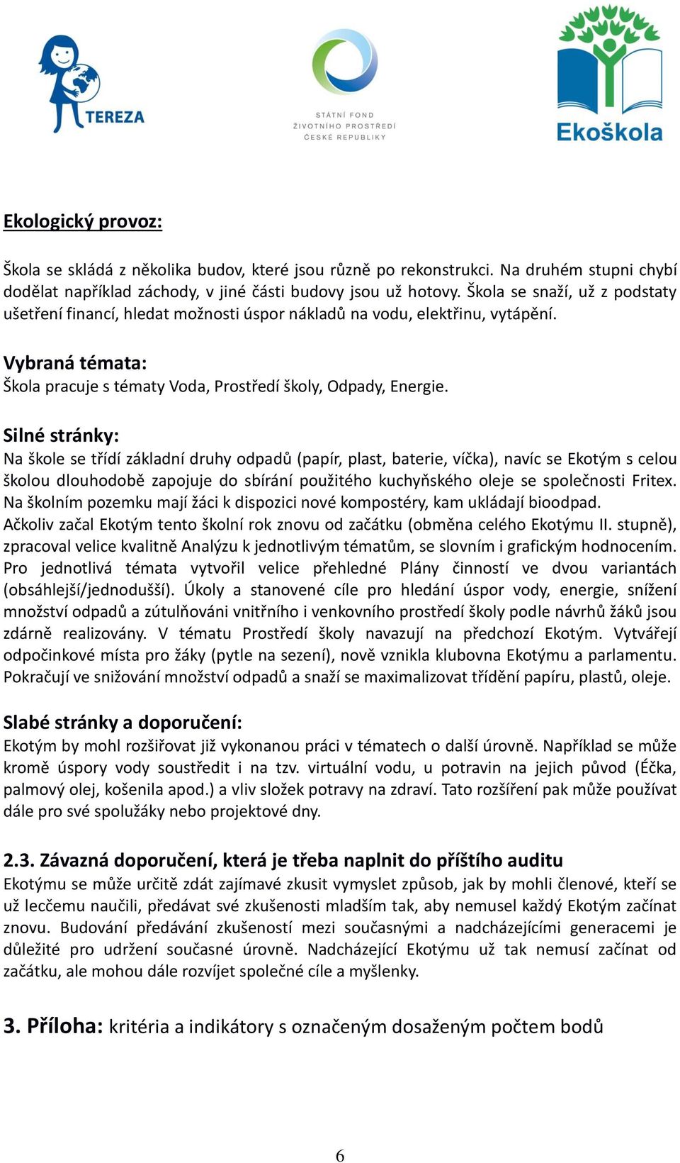 Na škole se třídí základní druhy odpadů (papír, plast, baterie, víčka), navíc se Ekotým s celou školou dlouhodobě zapojuje do sbírání použitého kuchyňského oleje se společnosti Fritex.