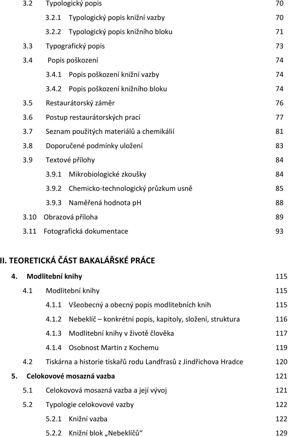 9.2 Chemicko-technologický průzkum usně 85 3.9.3 Naměřená hodnota ph 88 3.10 Obrazová příloha 89 3.11 Fotografická dokumentace 93 II. TEORETICKÁ ČÁST BAKALÁŘSKÉ PRÁCE 4. Modlitební knihy 115 4.