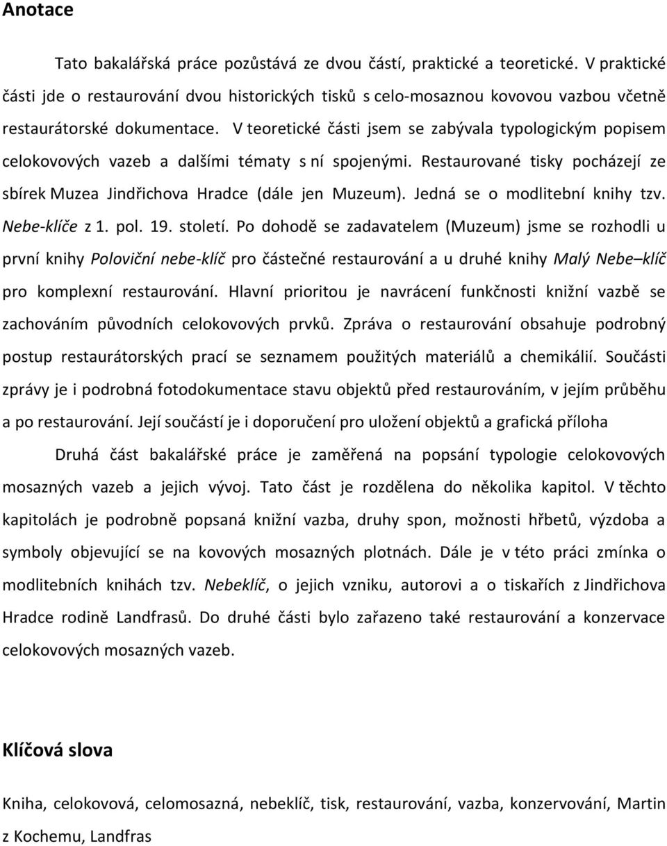 V teoretické části jsem se zabývala typologickým popisem celokovových vazeb a dalšími tématy s ní spojenými. Restaurované tisky pocházejí ze sbírek Muzea Jindřichova Hradce (dále jen Muzeum).
