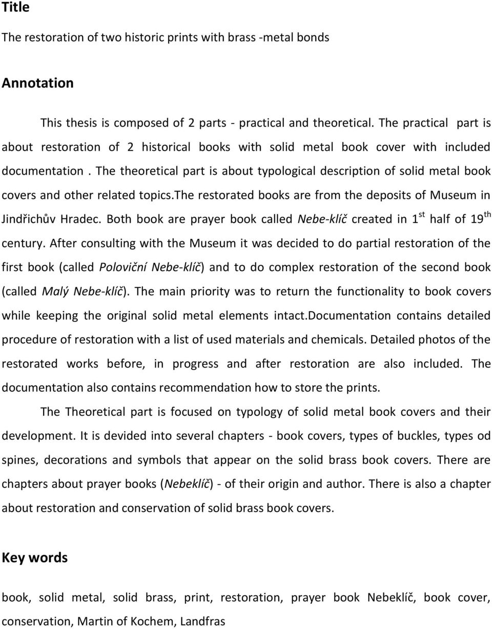 The theoretical part is about typological description of solid metal book covers and other related topics.the restorated books are from the deposits of Museum in Jindřichův Hradec.