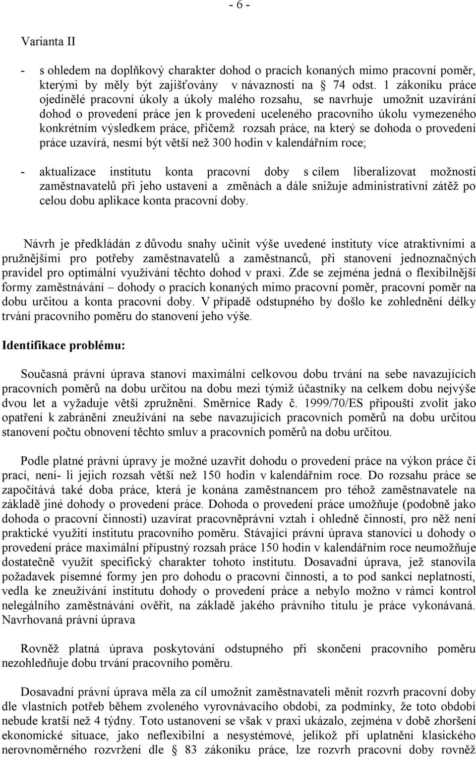 práce, přičemž rozsah práce, na který se dohoda o provedení práce uzavírá, nesmí být větší než 300 hodin v kalendářním roce; - aktualizace institutu konta pracovní doby s cílem liberalizovat možnosti