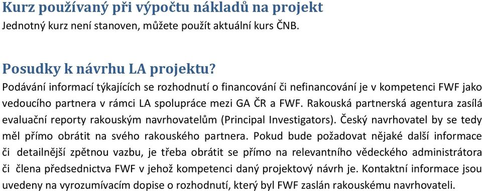 Rakouská partnerská agentura zasílá evaluační reporty rakouským navrhovatelům (Principal Investigators). Český navrhovatel by se tedy měl přímo obrátit na svého rakouského partnera.