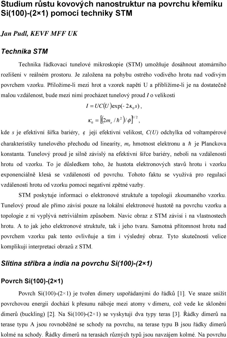 Přiložíme-li mezi hrot a vzorek napětí U a přiblížíme-li je na dostatečně malou vzdálenost, bude mezi nimi procházet tunelový proud I o velikosti I = UC ( U ) exp( 2 κ ), κ 0 s 2 [( 2 / h ) φ] 1/ 2 0