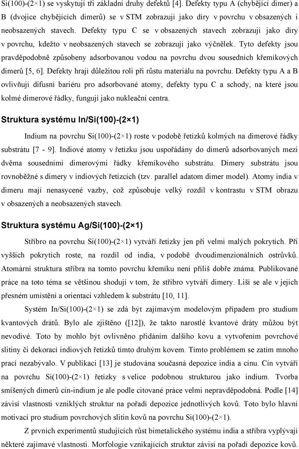 Tyto defekty jsou pravděpodobně způsobeny adsorbovanou vodou na povrchu dvou sousedních křemíkových dimerů [5, 6]. Defekty hrají důležitou roli při růstu materiálu na povrchu.