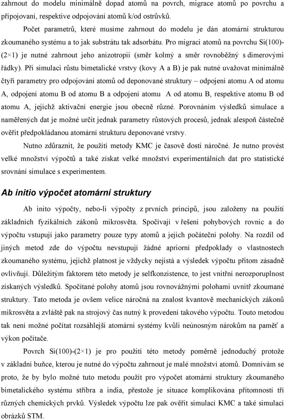 Pro migraci atomů na povrchu Si(100)- (2 1) je nutné zahrnout jeho anizotropii (směr kolmý a směr rovnoběžný s dimerovými řádky).