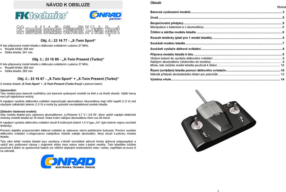 Obsah Strana Barevná vyobrazení modelů... 3 Úvod... 5 Bezpečnostní předpisy... 5 Manipulace s bateriemi a s akumulátory... 6 Čištění a údržba modelu letadla.