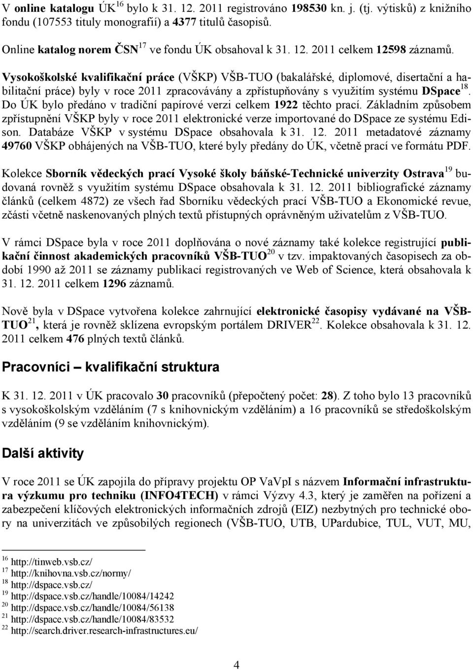 Vysokoškolské kvalifikační práce (VŠKP) VŠB-TUO (bakalářské, diplomové, disertační a habilitační práce) byly v roce 2011 zpracovávány a zpřístupňovány s využitím systému DSpace 18.