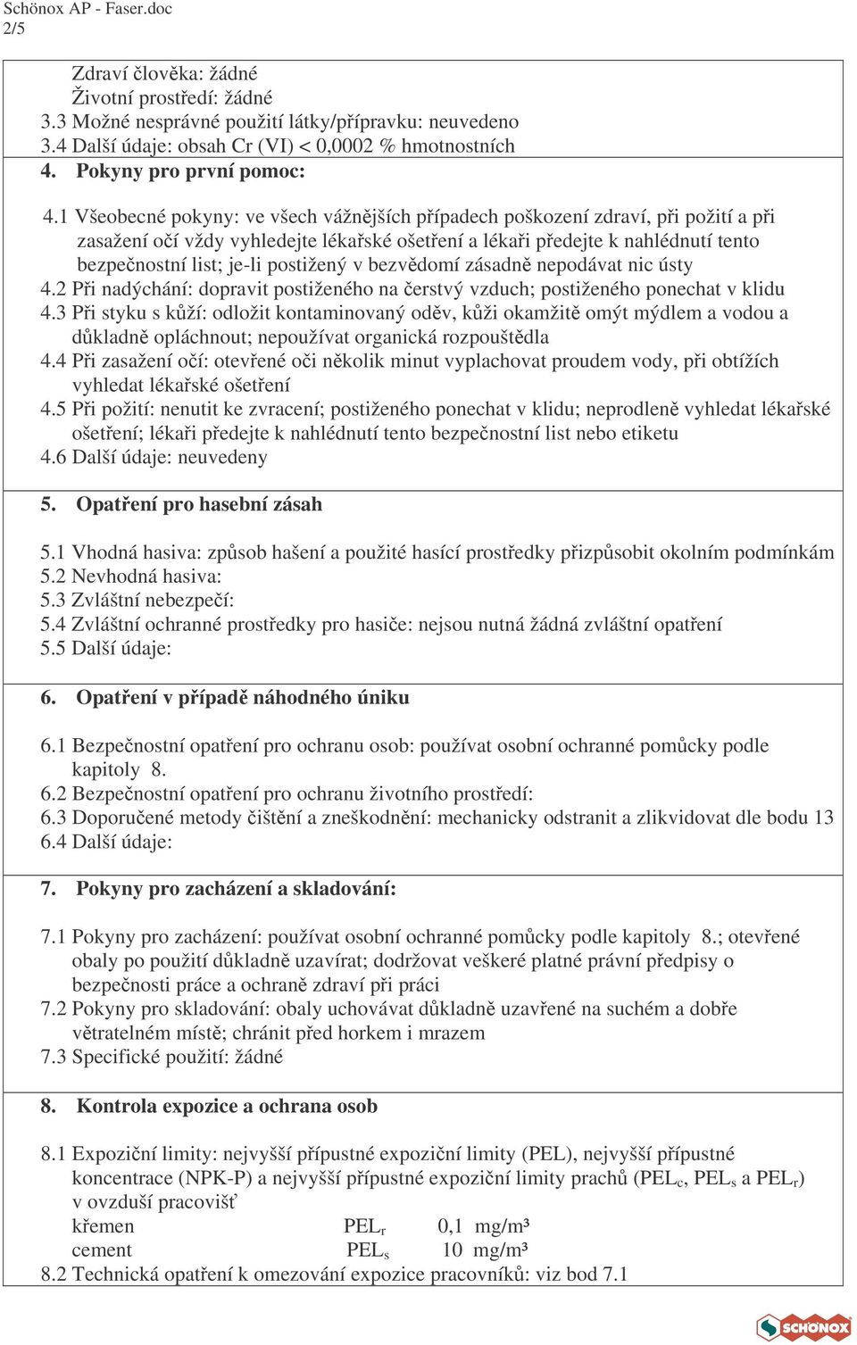 bezvdomí zásadn nepodávat nic ústy 4.2 Pi nadýchání: dopravit postiženého na erstvý vzduch; postiženého ponechat v klidu 4.