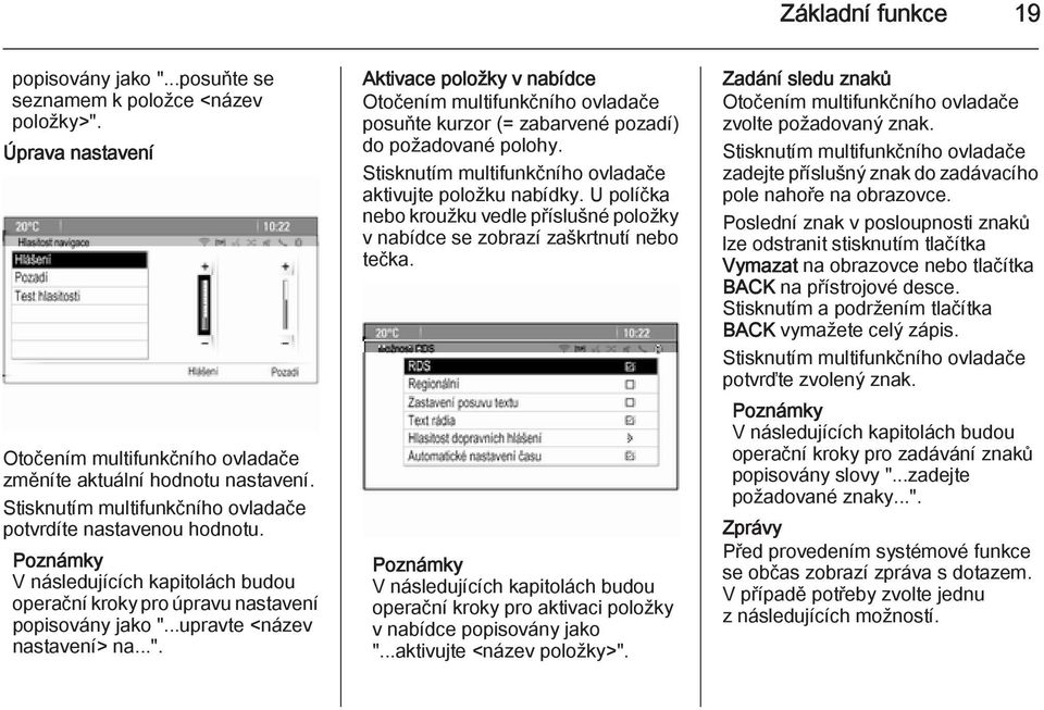 ..upravte <název nastavení> na...". Aktivace položky v nabídce Otočením multifunkčního ovladače posuňte kurzor (= zabarvené pozadí) do požadované polohy.