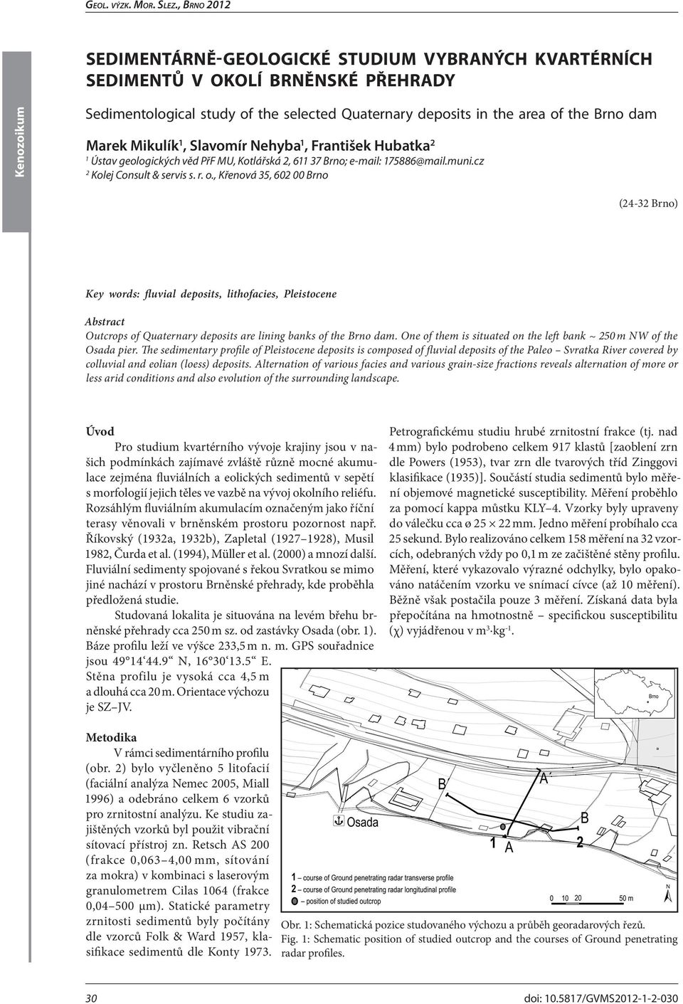 , Křenová 35, 602 00 Brno (24-32 Brno) Key words: fluvial deposits, lithofacies, Pleistocene Abstract Outcrops of Quaternary deposits are lining banks of the Brno dam.