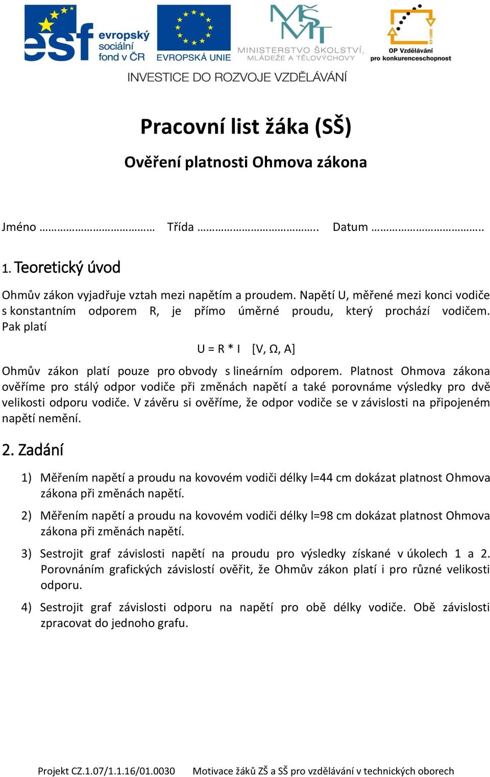 Platnost Ohmova zákona ověříme pro stálý odpor vodiče při změnách napětí a také porovnáme výsledky pro dvě velikosti odporu vodiče.