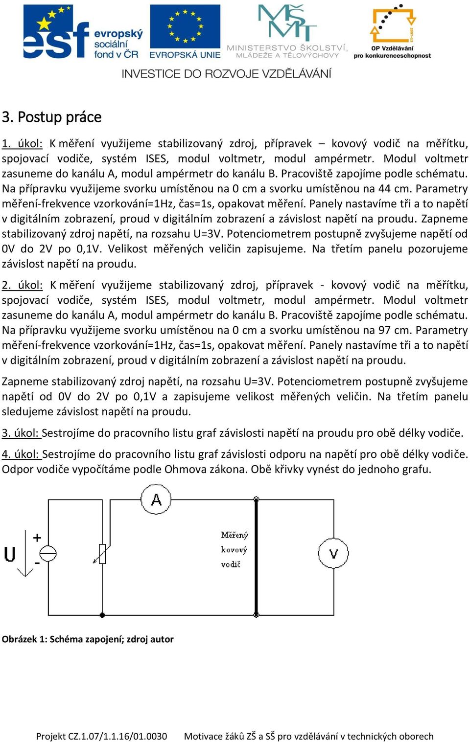 Parametry měření-frekvence vzorkování=1hz, čas=1s, opakovat měření. Panely nastavíme tři a to napětí v digitálním zobrazení, proud v digitálním zobrazení a závislost napětí na proudu.