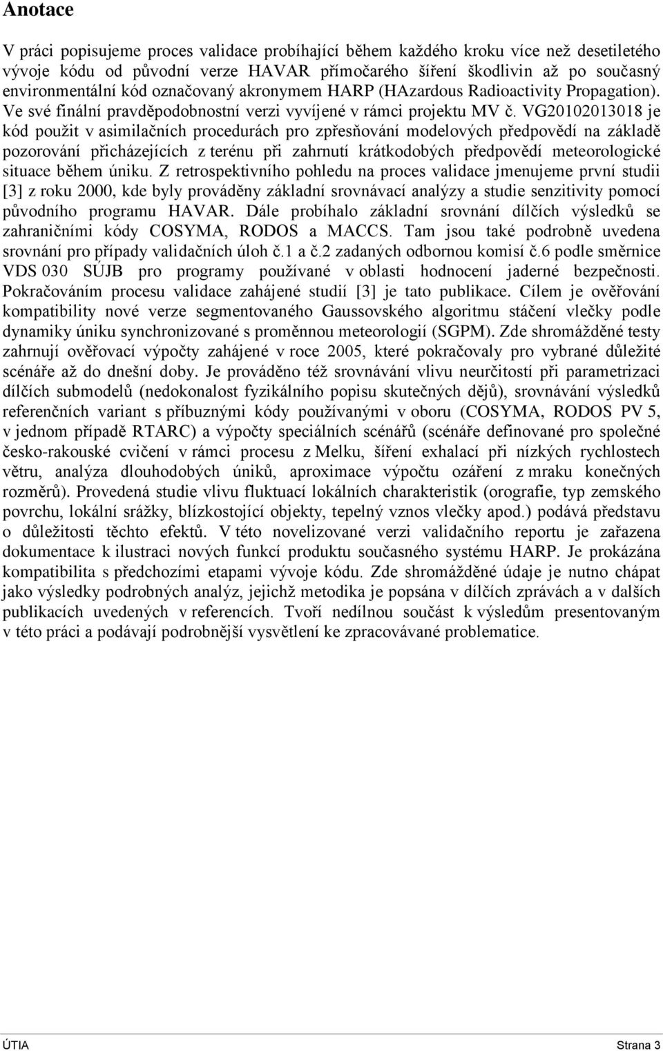 VG20102013018 je kód použit v asimilačních procedurách pro zpřesňování modelových předpovědí na základě pozorování přicházejících z terénu při zahrnutí krátkodobých předpovědí meteorologické situace