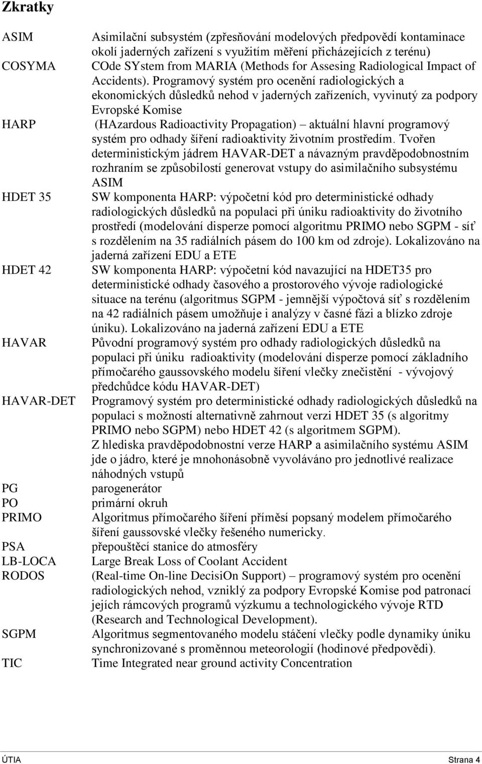 Programový systém pro ocenění radiologických a ekonomických důsledků nehod v jaderných zařízeních, vyvinutý za podpory Evropské Komise (HAzardous Radioactivity Propagation) aktuální hlavní programový