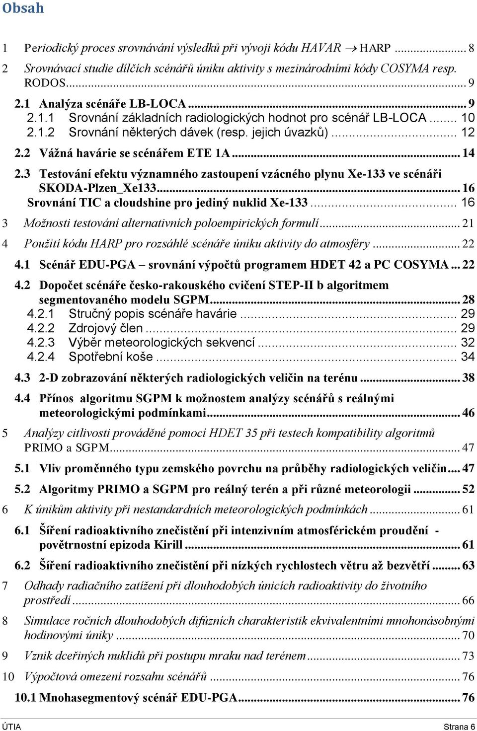 .. 14 2.3 Testování efektu významného zastoupení vzácného plynu Xe-133 ve scénáři SKODA-Plzen_Xe133... 16 Srovnání TIC a cloudshine pro jediný nuklid Xe-133.