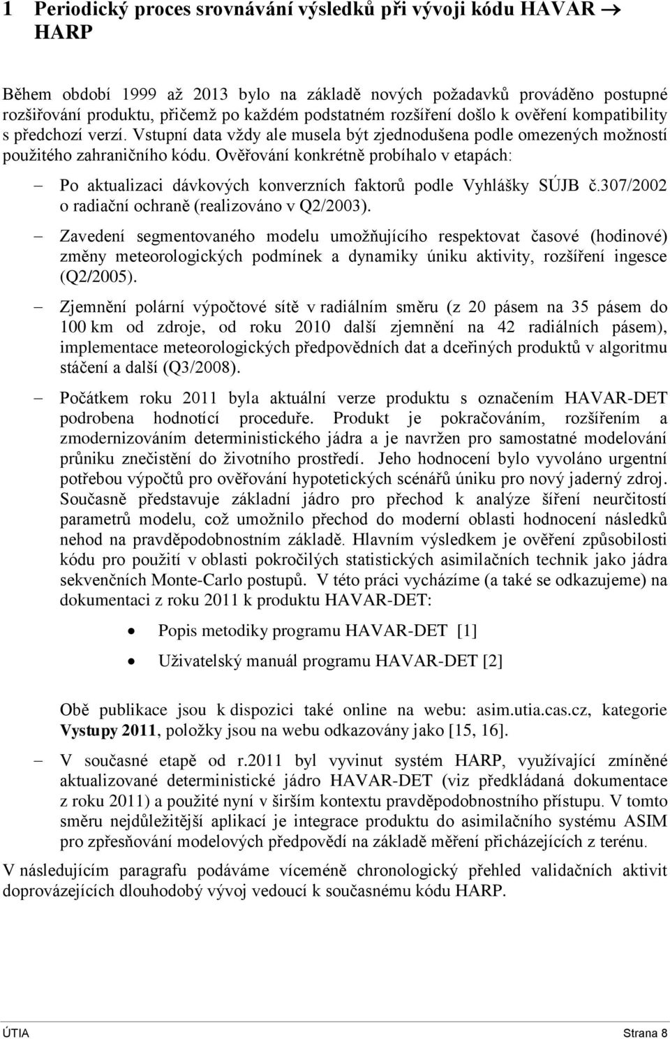 Ověřování konkrétně probíhalo v etapách: Po aktualizaci dávkových konverzních faktorů podle Vyhlášky SÚJB č.307/2002 o radiační ochraně (realizováno v Q2/2003).