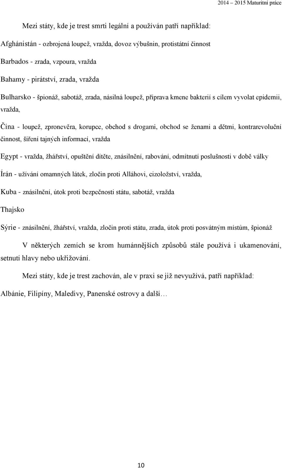 dětmi, kontrarevoluční činnost, šíření tajných informací, vražda Egypt - vražda, žhářství, opuštění dítěte, znásilnění, rabování, odmítnutí poslušnosti v době války Írán - užívání omamných látek,